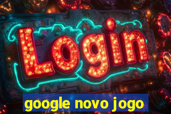 google novo jogo